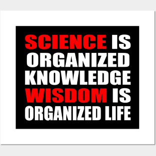 Science is organized knowledge. Wisdom is organized life Posters and Art